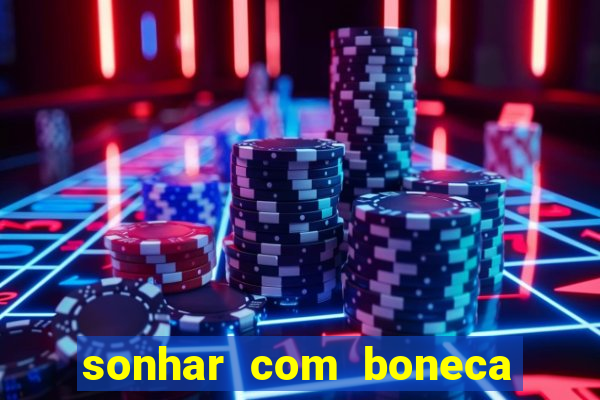 sonhar com boneca jogo do bicho